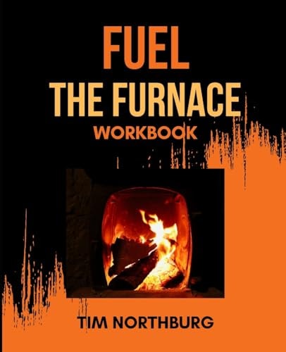 Fuel The Furnace Workbook Exercises to Fuel Success in Your Life