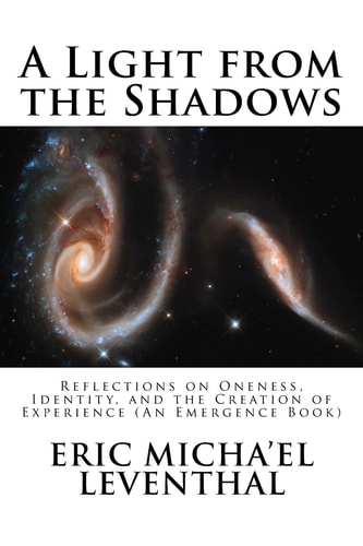A Light from the Shadows Reflections on Oneness, Identity, and the Creation of Experience (An Emergence Book)
