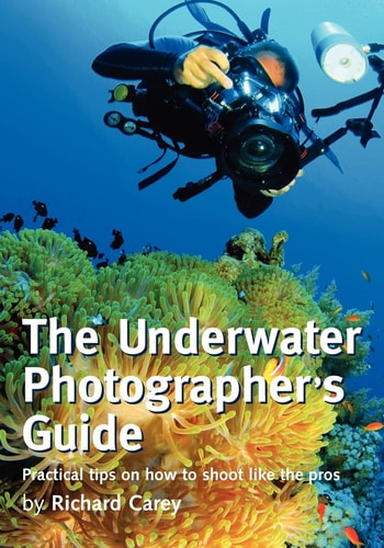 The Underwater Photographer's Guide Practical Tips on how to Shoot Like the Pros