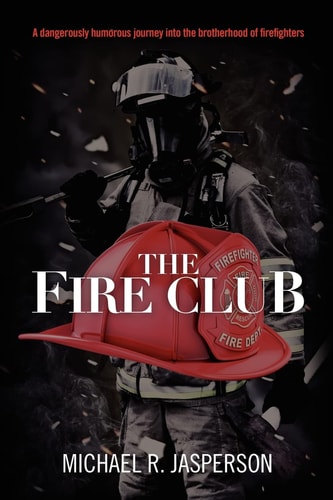 The Fire Club A Dangerously Humorous Journey Into the Brotherhood of Firefighters