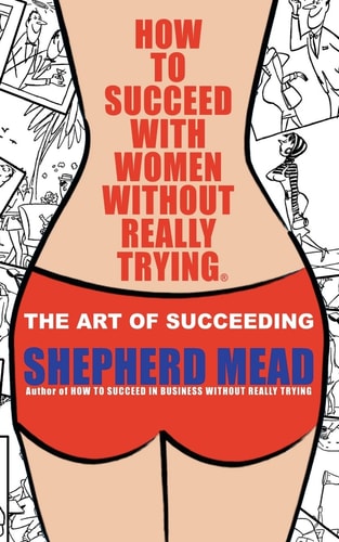 How to Succeed with Women Without Really Trying The Art of Succeeding (Illustrated)