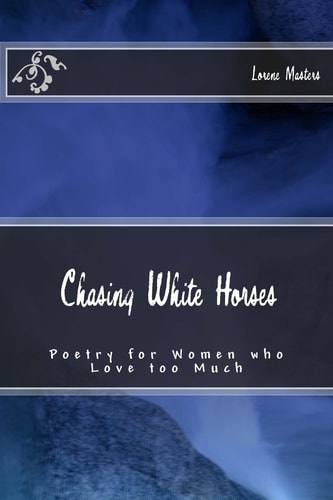 Chasing White Horses Poetry for Women Who Love Too Much