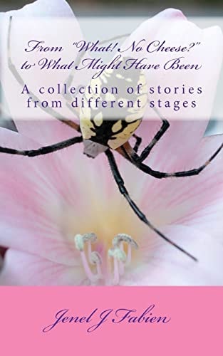 From What! No Cheese? to What Might Have Been A Collection of Stories from Different Stages