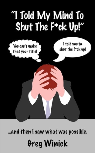 "I Told My Mind To Shut The F*ck Up!" ...and Then I Saw what was Possible.