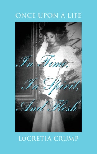 Once Upon a Life, in Time, in Spirit, and Flesh LuCretia Crump