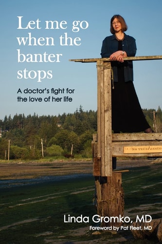 Let Me Go When the Banter Stops A Doctor's Fight for the Love of Her Life