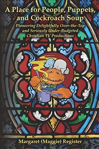 A Place for People, Puppets, and Cockroach Soup Pioneering Delightfully Over-The-Top and Seriously Under-Budgeted Christian TV Productions