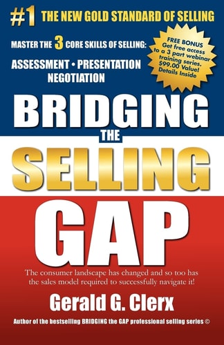Bridging the Selling Gap Master the 3 Core Skills of Selling: ASSESSMENT * PRESENTATION * NEGOTIATION