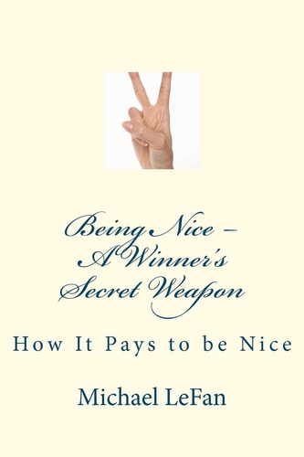Being Nice - A Winner's Secret Weapon How It Pays to Be Nice