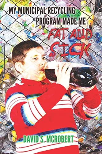 My Municipal Recycling Program Made Me Fat and Sick How Well Intentioned Environmentalists Teamed Up with the Soft Drink Industry to Promote Obesity and Injure Workers
