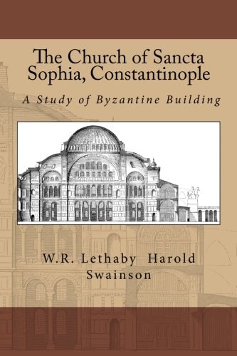 The Church of Sancta Sophia, Constantinople A Study of Byzantine Building