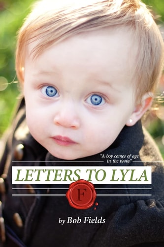 Letters To Lyla A Boy Comes of Age in the 1940s