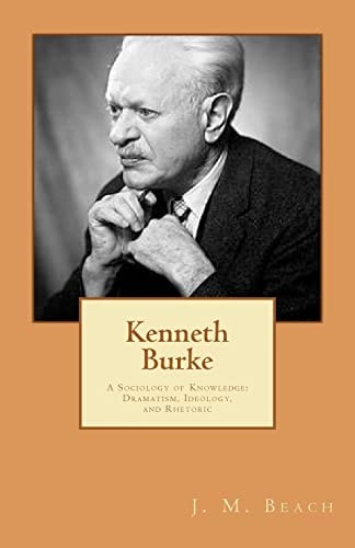 Kenneth Burke A Sociology of Knowledge : Dramatism, Ideology, and Rhetoric