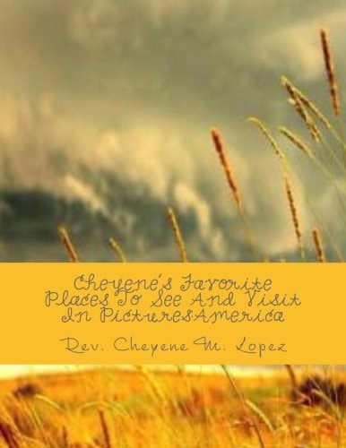 Cheyene's Favorite Places To See And Visit In Pictures America: The Heartland Of My America