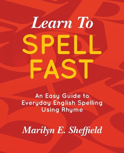 Learn to Spell FAST! An Easy Guide to Everyday English Spelling Using Rhyme