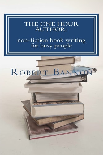 The One Hour Author Non-Fiction Book Writing for Busy People