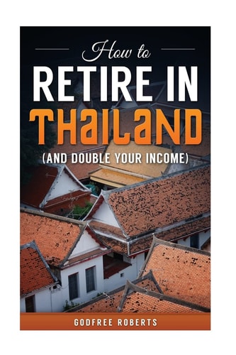 How to Retire in Thailand and Double Your Income A 12-Step Program for Getting More Fun Out of Life
