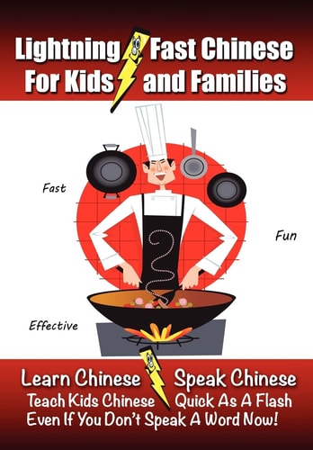 Lightning-Fast Chinese for Kids and Families Learn Chinese, Speak Chinese, Teach Kids Chinese - Quick As A Flash, Even If You Don't Speak A Word Now!
