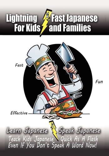 Lightning-Fast Japanese for Kids and Families Learn Japanese, Speak Japanese, Teach Kids Japanese - Quick As A Flash, Even If You Don't Speak A Word Now!