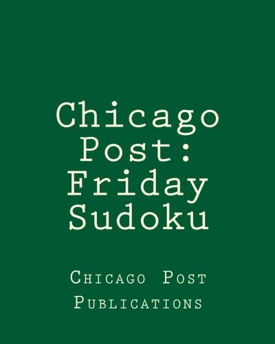 Chicago Post Friday Sudoku: From The Puzzle Column Of The Chicago Post