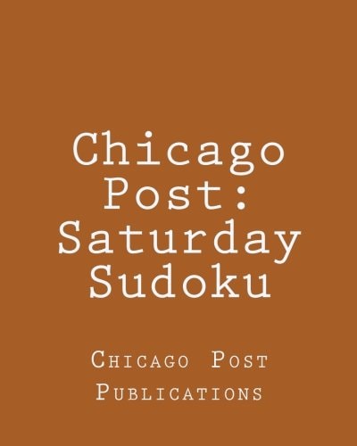 Chicago Post Saturday Sudoku: From The Puzzle Column Of The Chicago Post