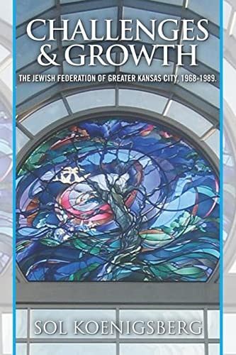 Challenges and Growth The Jewish Federation of Greater Kansas City. 1969-1989.: A Memoir