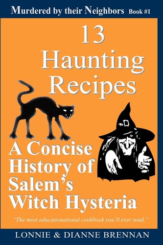 13 Haunting Recipes A Concise History of Salem's Witch Hysteria Presented Through 12 Haunting Recipes