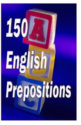 150 English Prepositions A Full Guide with Illustrations, Examples, Exercises and Tests