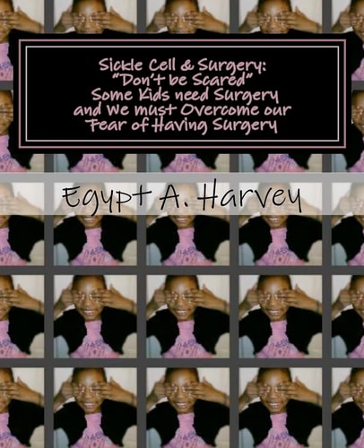 Sickle Cell and Surgery "Don't be Scared"-Some Kids Need Surgery and We Must Overcome Our Fear of Having Surgery