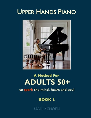 Upper Hands Piano A Method for Adults 50+ to SPARK the Mind, Heart and Soul: Book 1