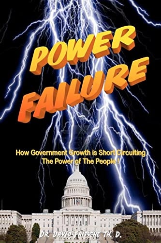Power Failure How the Growth of Government Is Short Circuiting the Power of the People!