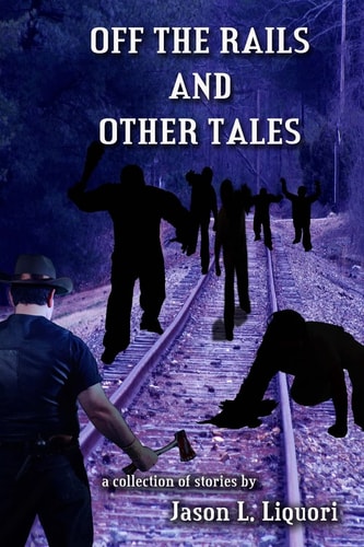Off the Rails and Other Tales A Collection of Short Stories by Jason Liquori