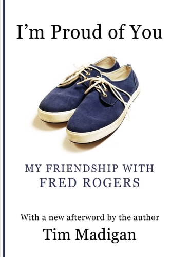 I'm Proud of You My Friendship with Fred Rogers