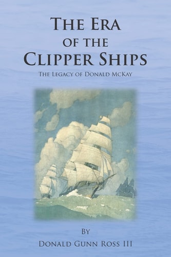 The Era of the Clipper Ships The Legacy of Donald McKay