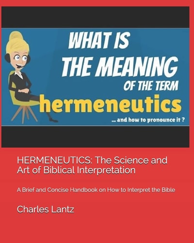 Hermeneutics The Science and Art of Biblical Interpretation ; a Brief and Concise Handbook on how to Interpret the Bible