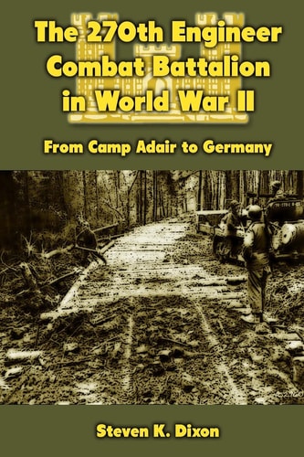 The 270th Engineer Combat Battalion in World War II From Camp Adair to Germany