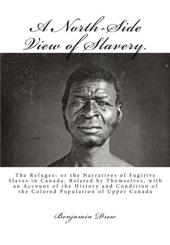 A North-Side View of Slavery. The Refugee: Or the Narratives of Fugitive Slaves in Canada. Related by Themselves, with an Account of the History and Condition of the Colored Population of Upper Canada