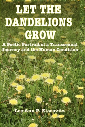 Let the Dandelions Grow A Poetic Portrait of a Transsexual Journey and the Human Condition