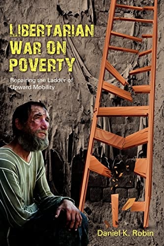 Libertarian War on Poverty Repairing the Ladder of Upward Mobility