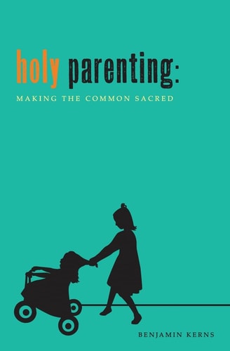 Holy Parenting Making the Common Sacred