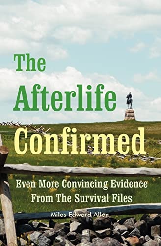 The Afterlife Confirmed Even More Convincing Evidence from the Survival Files