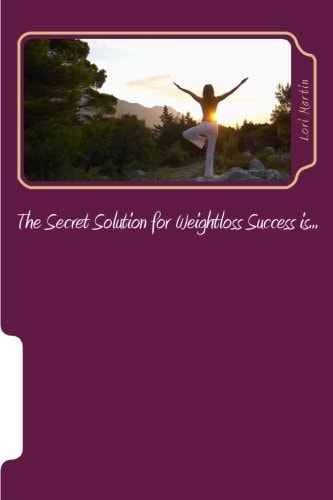 The Secret Solution for Weightloss Success Is...