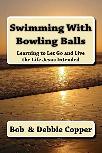 Swimming With Bowling Balls Learning to Let Go and Live the LIfe Jesus Intended