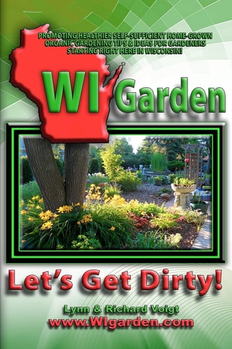 WI Garden - Let's Get Dirty! Our Wisconsin Garden Guide Promoting Delicious, Healthier Home-Grown Fresh Food, with Tools, Tips, and Ideas That Inspire Gardeners!