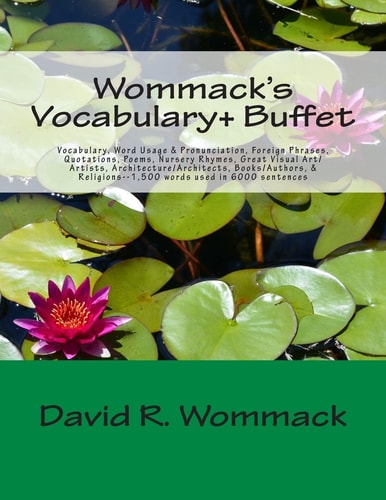 Wommack's Vocabulary+ Buffet Vocabulary, Word Usage & Pronunciation, Foreign Phrases, Quotations, Poems, Nursery Rhymes, Great Art/Artists, Architecture/Architects, Authors/Books, & Religions