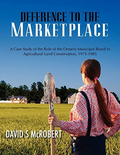 Deference to the Marketplace A Case Study of the Role of the Ontario Municipal Board in Agricultural Land Conservation, 1975-1985