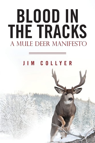 Blood in the Tracks A Mule Deer Manifesto