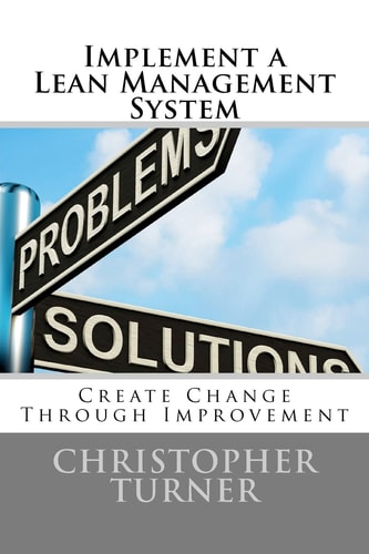 Implement a Lean Management System Create Change Through Improvement