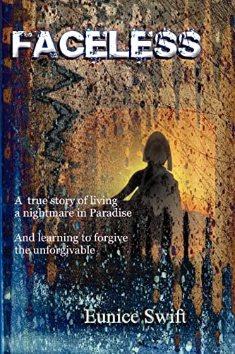 Faceless A True Story of Living a Nightmare in Paradise. And Learning to Forgive the Unforgivable