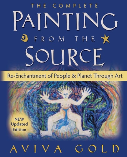 The Complete Painting From the Source Re-Enchantment of People and Planet Through Art